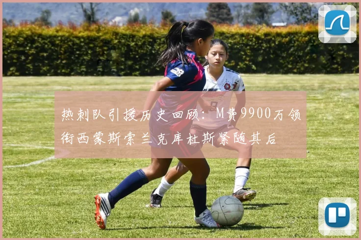 热刺队引援历史回顾：M费9900万领衔西蒙斯索兰克库杜斯紧随其后