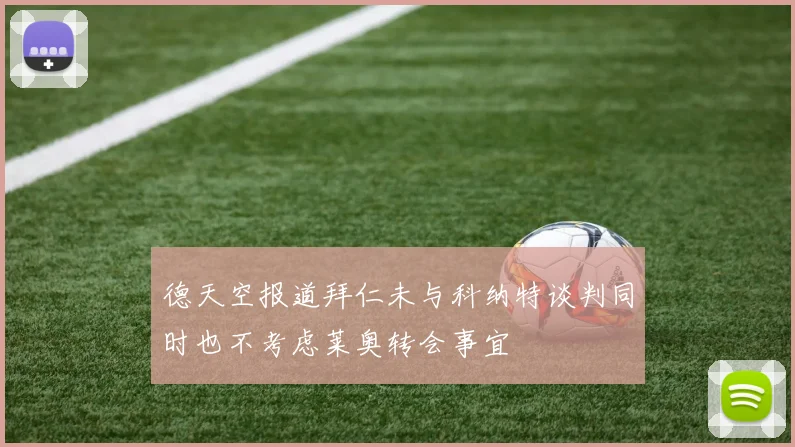 德天空报道拜仁未与科纳特谈判同时也不考虑莱奥转会事宜
